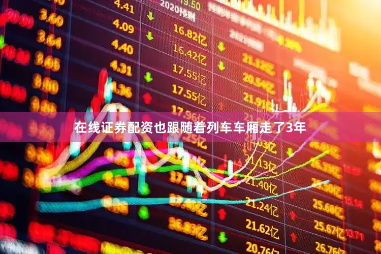 在线证券配资也跟随着列车车厢走了3年