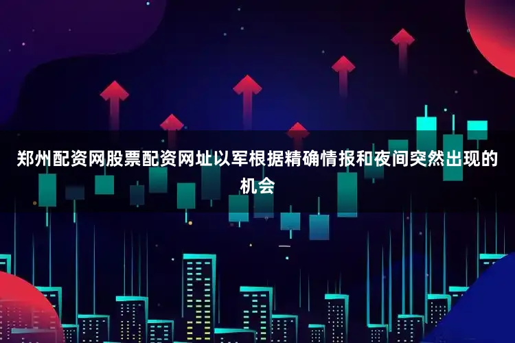 郑州配资网股票配资网址以军根据精确情报和夜间突然出现的机会