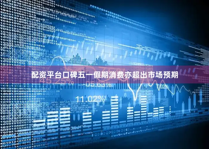 配资平台口碑五一假期消费亦超出市场预期
