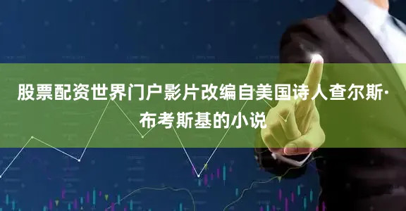 股票配资世界门户影片改编自美国诗人查尔斯·布考斯基的小说