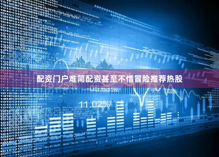 配资门户难简配资甚至不惜冒险推荐热股