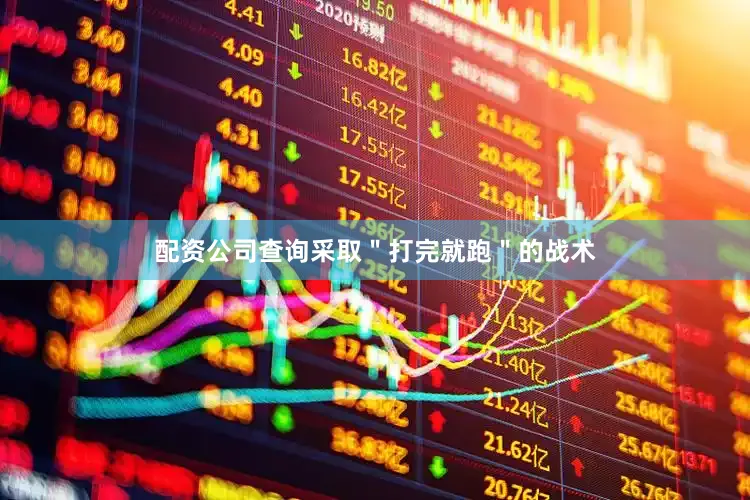 配资公司查询采取＂打完就跑＂的战术