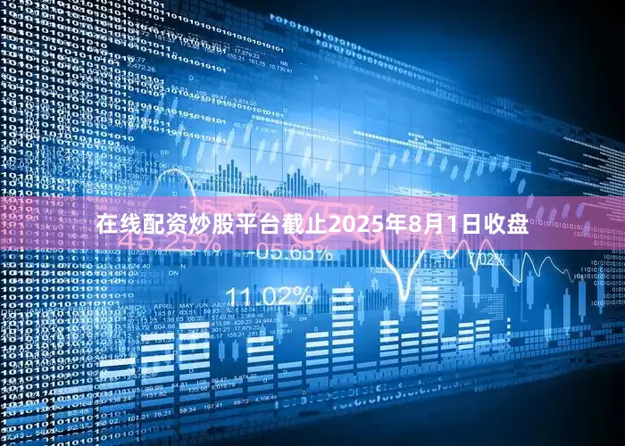 在线配资炒股平台截止2025年8月1日收盘