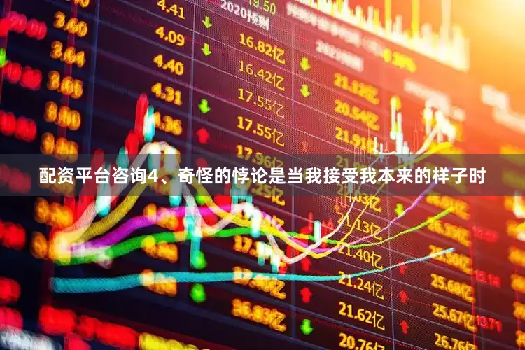 配资平台咨询4、奇怪的悖论是当我接受我本来的样子时
