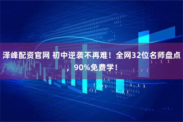 泽峰配资官网 初中逆袭不再难！全网32位名师盘点，90%免费学！
