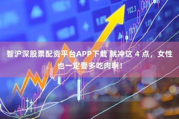 智沪深股票配资平台APP下载 就冲这 4 点，女性也一定要多吃肉啊！