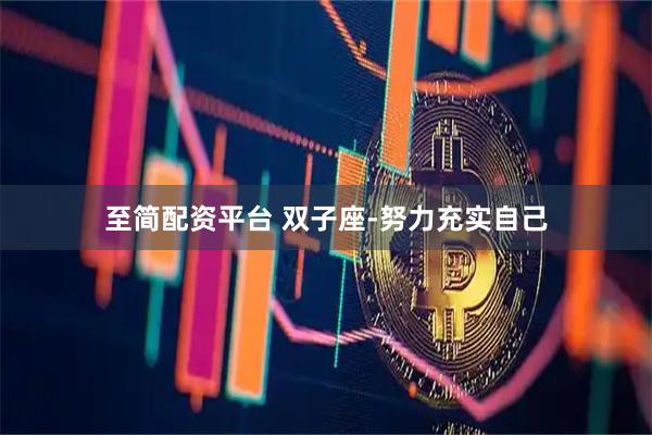 至简配资平台 双子座-努力充实自己